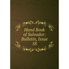 

Книга Hand Book of Salvador: Bulletin, Issue 58