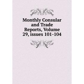 

Книга Monthly Consular and Trade Reports, Volume 29, issues 101-104