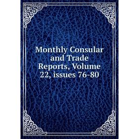 

Книга Monthly Consular and Trade Reports, Volume 22, issues 76-80
