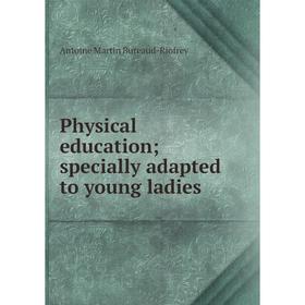 

Книга Physical education; specially adapted to young ladies