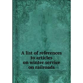 

Книга A list of references to articles on winter service on railroads