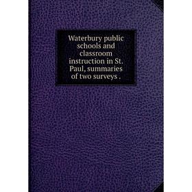 

Книга Waterbury public schools and classroom instruction in St. Paul, summaries of two surveys.