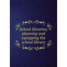 

Книга School libraries; planning and equipping the school library