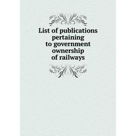 

Книга List of publications pertaining to government ownership of railways
