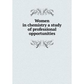 

Книга Women in chemistry a study of professional opportunities