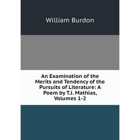 

Книга An Examination of the Merits and Tendency of the Pursuits of Literature: A Poem by T.J. Mathias