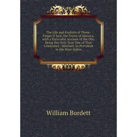 

Книга The Life and Exploits of Three-Finger'D Jack, the Terror of Jamaica. with a Particular Account of the Obi: Being the Only True One of That Celeb