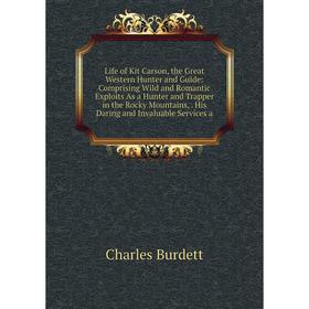 

Книга Life of Kit Carson, the Great Western Hunter and Guide: Comprising Wild and Romantic Exploits As a Hunter and Trapper in the Rocky Mountains