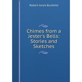 

Книга Chimes from a Jester's Bells: Stories and Sketches