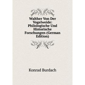 

Книга Walther Von Der Vogelweide: Philologische Und Historische Forschungen (German Edition)