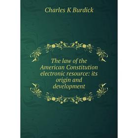 

Книга The law of the American Constitution electronic resource: its origin and development