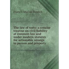 

Книга The law of torts: a concise treatise on civil liability at common law and under modern statutes for actionable wrongs to person and property
