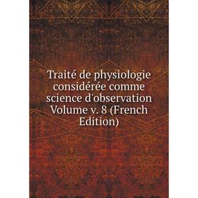

Книга Traité de physiologie considérée comme science d'observation Volume v. 8 (French Edition)