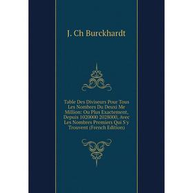 

Книга Table Des Diviseurs Pour Tous Les Nombres Du Deuxi Me Million: Ou Plus Exactement, Depuis 1020000 2028000, Avec Les Nombres Premiers Qui S'y Tro