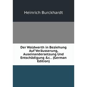 

Книга Der Waldwerth in Beziehung Auf Veräusserung, Auseinandersetzung Und Entschädigung &c.. (German Edition)