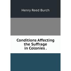 

Книга Conditions Affecting the Suffrage in Colonies.