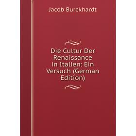 

Книга Die Cultur Der Renaissance in Italien: Ein Versuch (German Edition)