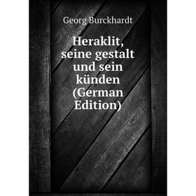 

Книга Heraklit, seine gestalt und sein künden (German Edition)