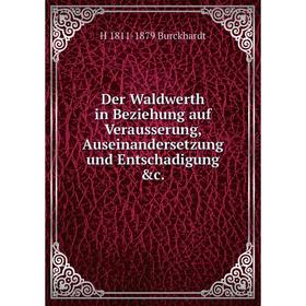 

Книга Der Waldwerth in Beziehung auf Verausserung, Auseinandersetzung und Entschadigung &c.