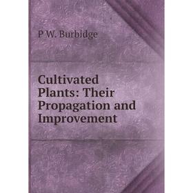 

Книга Cultivated Plants: Their Propagation and Improvement