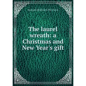 

Книга The laurel wreath: a Christmas and New Year's gift