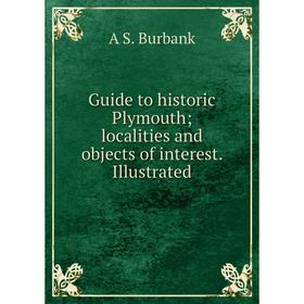 

Книга Guide to historic Plymouth; localities and objects of interest. Illustrated