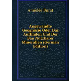 

Книга Angewandte Geognosie Oder Das Auffinden Und Der Bau Nutzbarer Mineralien (German Edition)