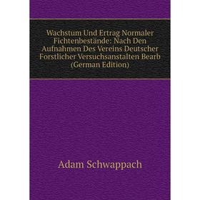 

Книга Wachstum Und Ertrag Normaler Fichtenbestände: Nach Den Aufnahmen Des Vereins Deutscher Forstlicher Versuchsanstalten Bearb