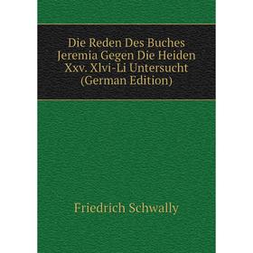 

Книга Die Reden Des Buches Jeremia Gegen Die Heiden Xxv. Xlvi-Li Untersucht (German Edition)