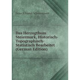 

Книга Das Herzogthum Steiermark, Historisch-Topographisch-Statistisch Bearbeitet (German Edition)