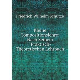 

Книга Kleine Compositionslehre: Nach Seinem Praktisch- Theoretischen Lehrbuch