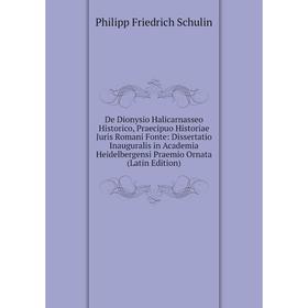 

Книга De Dionysio Halicarnasseo Historico, Praecipuo Historiae Juris Romani Fonte: Dissertatio Inauguralis in Academia Heidelbergensi Praemio Ornata (