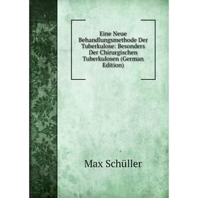 

Книга Eine Neue Behandlungsmethode Der Tuberkulose: Besonders Der Chirurgischen Tuberkulosen (German Edition)