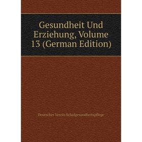

Книга Gesundheit Und Erziehung, Volume 13 (German Edition)