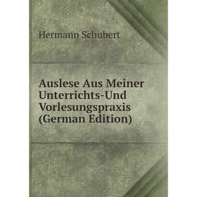 

Книга Auslese Aus Meiner Unterrichts-Und Vorlesungspraxis (German Edition)
