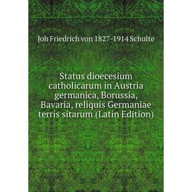 

Книга Status dioecesium catholicarum in Austria germanica, Borussia, Bavaria, reliquis Germaniae terris sitarum