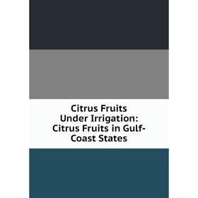 

Книга Citrus Fruits Under Irrigation: Citrus Fruits in Gulf-Coast States