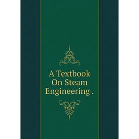 

Книга A Textbook On Steam Engineering.