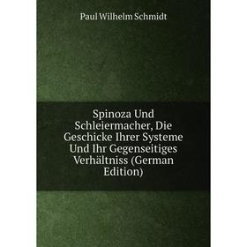 

Книга Spinoza Und Schleiermacher, Die Geschicke Ihrer Systeme Und Ihr Gegenseitiges Verhältniss (German Edition)