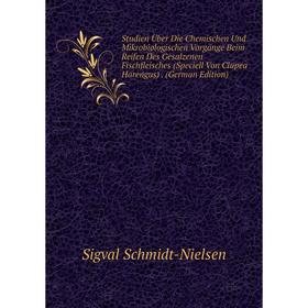 

Книга Studien Über Die Chemischen Und Mikrobiologischen Vorgänge Beim Reifen Des Gesalzenen Fischfleisches