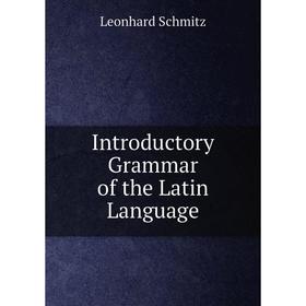 

Книга Introductory Grammar of the Latin Language