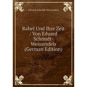 

Книга Rahel Und Ihre Zeit / Von Eduard Schmidt-Weissenfels (German Edition)