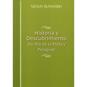 

Книга Historia y DescubrimientoDel Rio de la Plata y Paraguay