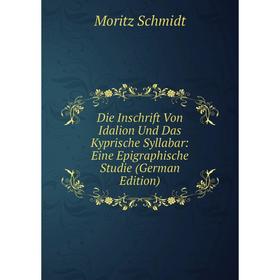 

Книга Die Inschrift Von Idalion Und Das Kyprische Syllabar: Eine Epigraphische Studie (German Edition)