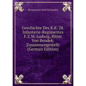 

Книга Geschichte Des K.K. 28. Infanterie-Regimentes F.Z.M. Ludwig, Ritter Von Bendek: Zusammengestellt