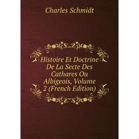 

Книга Histoire Et Doctrine De La Secte Des Cathares Ou Albigeois, Volume 2 (French Edition)