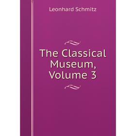 

Книга The Classical Museum, Volume 3