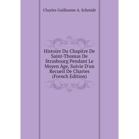 

Книга Histoire Du Chapitre De Saint-Thomas De Strasbourg Pendant Le Moyen Âge, Suivie D'un Recueil De Chartes