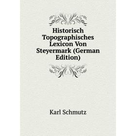 

Книга Historisch Topographisches Lexicon Von Steyermark (German Edition)