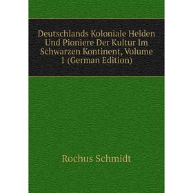 

Книга Deutschlands Koloniale Helden Und Pioniere Der Kultur Im Schwarzen Kontinent, Volume 1 (German Edition)